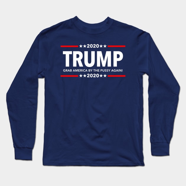 Trump 2020 Grab America by the Pussy Again! Long Sleeve T-Shirt by Tainted